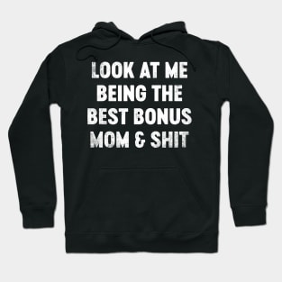 Look At Me Being The Best Bonus Mom And Shit Funny Mother's Day Hoodie